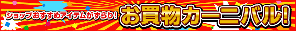 ショップおすすめアイテムがずらり お買い物カーニバル