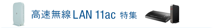 高速Wi-Fi規格 11ac無線LAN特集