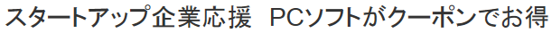 スタートアップ企業応援 PCソフトがクーポンでお得