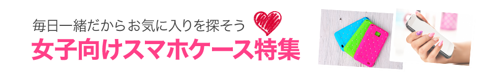 女子向けスマホケース特集